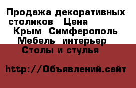 Продажа декоративных столиков › Цена ­ 1 500 - Крым, Симферополь Мебель, интерьер » Столы и стулья   